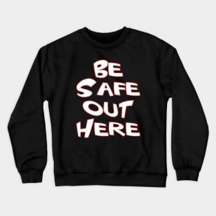 Be Safe Out Here Crewneck Sweatshirt